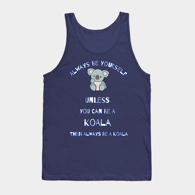 Always Be Yourself Unless You Can Be A Koala Then Always Be A Koala Cute Cartoon Gift For Koalas Lover Tank Top by klimentina